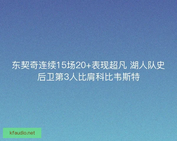 东契奇连续15场20+表现超凡 湖人队史后卫第3人比肩科比韦斯特